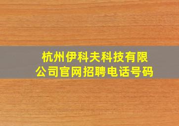 杭州伊科夫科技有限公司官网招聘电话号码