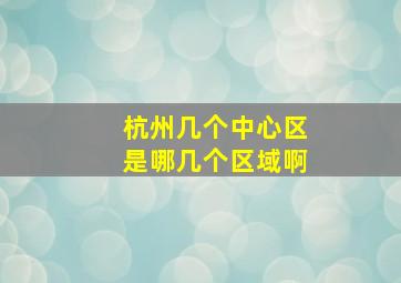 杭州几个中心区是哪几个区域啊