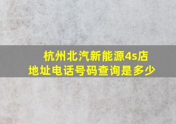 杭州北汽新能源4s店地址电话号码查询是多少