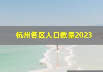 杭州各区人口数量2023