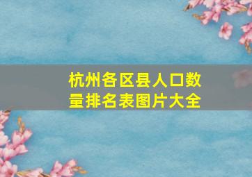 杭州各区县人口数量排名表图片大全