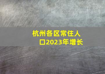 杭州各区常住人口2023年增长