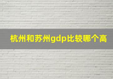 杭州和苏州gdp比较哪个高