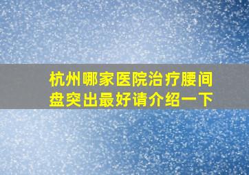 杭州哪家医院治疗腰间盘突出最好请介绍一下