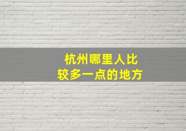 杭州哪里人比较多一点的地方