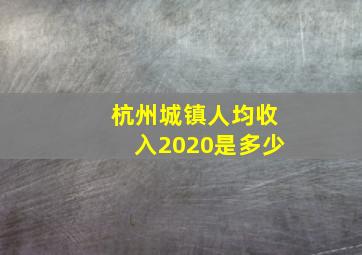 杭州城镇人均收入2020是多少