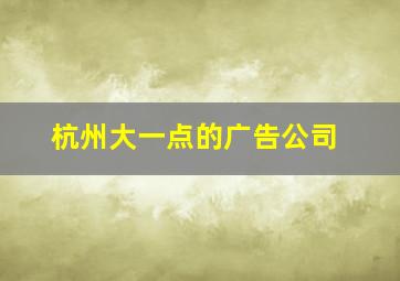 杭州大一点的广告公司