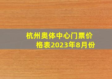 杭州奥体中心门票价格表2023年8月份