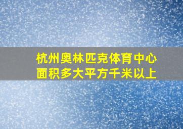 杭州奥林匹克体育中心面积多大平方千米以上