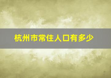 杭州市常住人口有多少