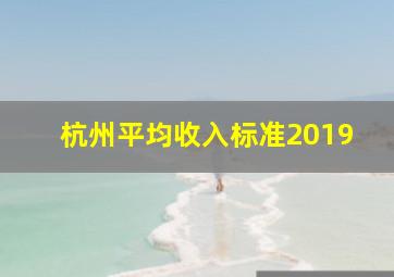 杭州平均收入标准2019