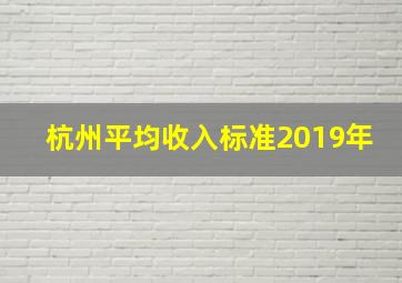 杭州平均收入标准2019年