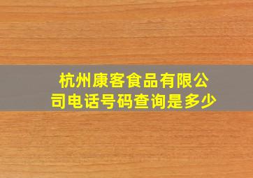 杭州康客食品有限公司电话号码查询是多少