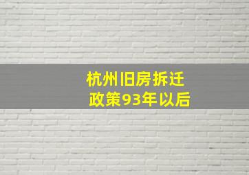 杭州旧房拆迁政策93年以后