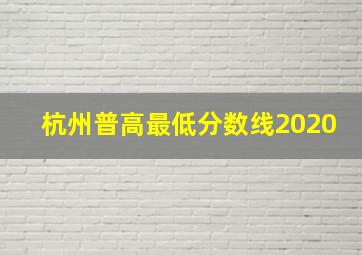 杭州普高最低分数线2020