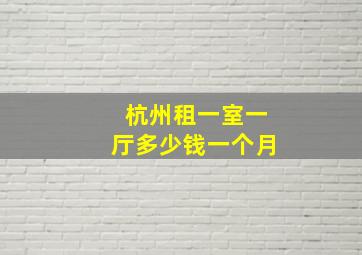 杭州租一室一厅多少钱一个月