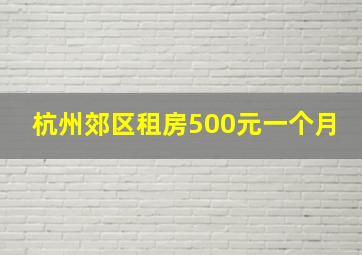 杭州郊区租房500元一个月