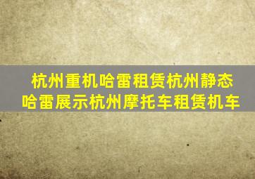 杭州重机哈雷租赁杭州静态哈雷展示杭州摩托车租赁机车