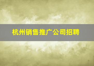 杭州销售推广公司招聘