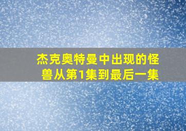 杰克奥特曼中出现的怪兽从第1集到最后一集