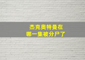 杰克奥特曼在哪一集被分尸了