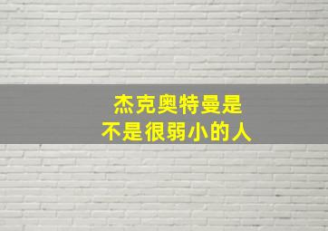 杰克奥特曼是不是很弱小的人