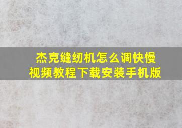 杰克缝纫机怎么调快慢视频教程下载安装手机版