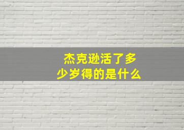 杰克逊活了多少岁得的是什么