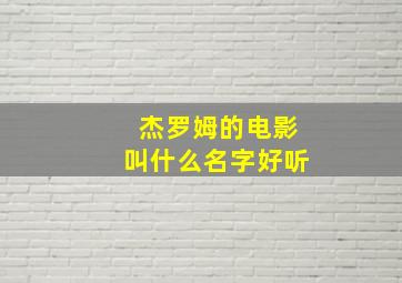 杰罗姆的电影叫什么名字好听