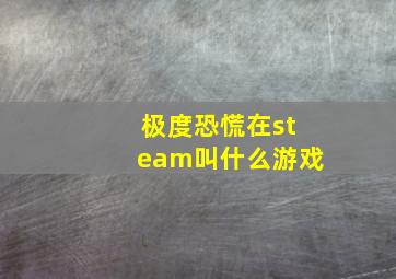 极度恐慌在steam叫什么游戏