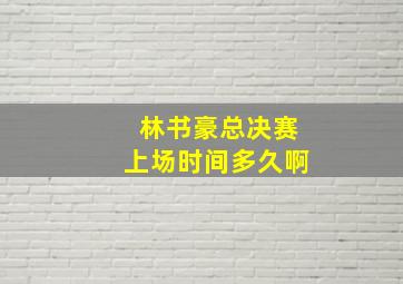 林书豪总决赛上场时间多久啊