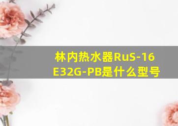 林内热水器RuS-16E32G-PB是什么型号