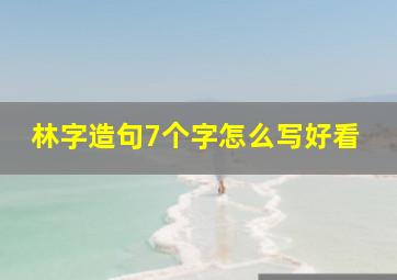 林字造句7个字怎么写好看