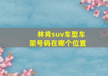 林肯suv车型车架号码在哪个位置