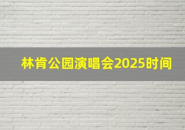 林肯公园演唱会2025时间