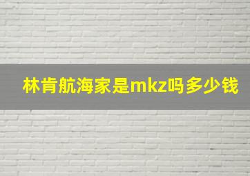 林肯航海家是mkz吗多少钱