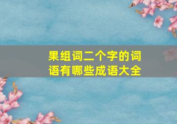 果组词二个字的词语有哪些成语大全