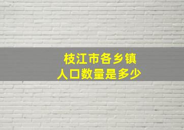 枝江市各乡镇人口数量是多少