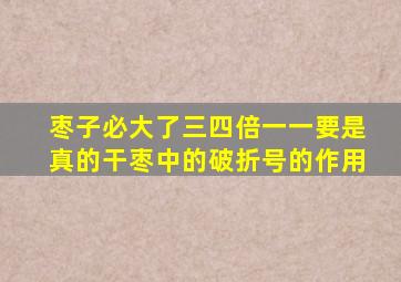 枣子必大了三四倍一一要是真的干枣中的破折号的作用