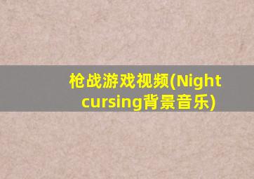 枪战游戏视频(Nightcursing背景音乐)