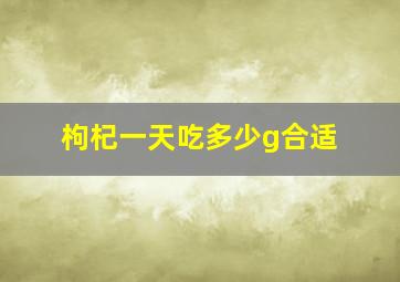 枸杞一天吃多少g合适