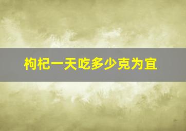 枸杞一天吃多少克为宜