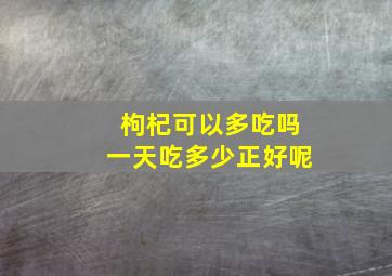 枸杞可以多吃吗一天吃多少正好呢