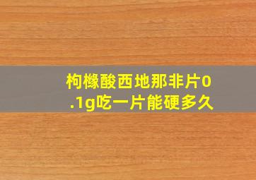 枸橼酸西地那非片0.1g吃一片能硬多久