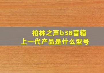 柏林之声b38音箱上一代产品是什么型号