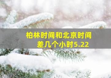 柏林时间和北京时间差几个小时5.22