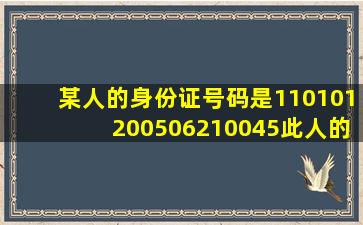 某人的身份证号码是110101200506210045此人的性别是