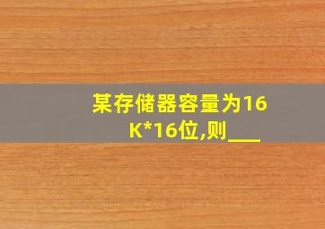 某存储器容量为16K*16位,则___