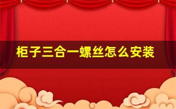 柜子三合一螺丝怎么安装