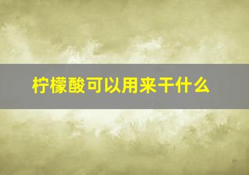 柠檬酸可以用来干什么